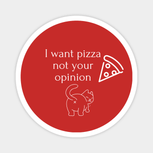 I want pizza not your opinion Magnet